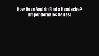 Read How Does Aspirin Find a Headache? (Imponderables Series) Ebook Free