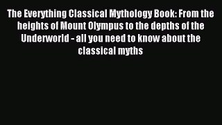 Read The Everything Classical Mythology Book: From the heights of Mount Olympus to the depths