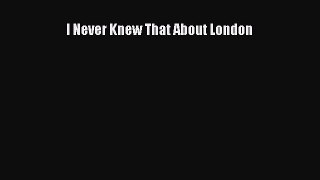 Read I Never Knew That About London Ebook Free
