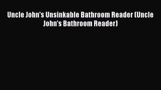 Read Uncle John's Unsinkable Bathroom Reader (Uncle John's Bathroom Reader) Ebook Free