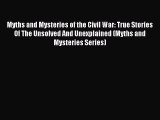 Read Myths and Mysteries of the Civil War: True Stories Of The Unsolved And Unexplained (Myths