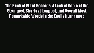 Read The Book of Word Records: A Look at Some of the Strangest Shortest Longest and Overall
