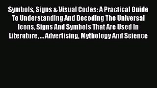 Read Symbols Signs & Visual Codes: A Practical Guide To Understanding And Decoding The Universal