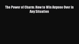 Read The Power of Charm: How to Win Anyone Over in Any Situation Ebook Free