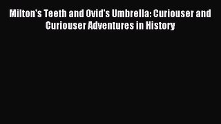 Read Milton's Teeth and Ovid's Umbrella: Curiouser and Curiouser Adventures in History Ebook