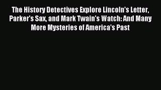 Download The History Detectives Explore Lincoln's Letter Parker's Sax and Mark Twain's Watch: