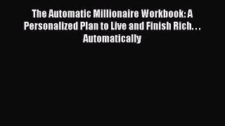 Download The Automatic Millionaire Workbook: A Personalized Plan to Live and Finish Rich. .