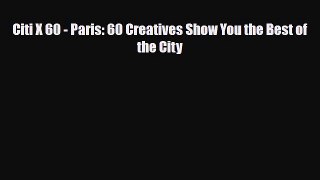 PDF Citi X 60 - Paris: 60 Creatives Show You the Best of the City Ebook