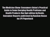 Read The Medicine Show: Consumers Union's Practical Guide to Some Everyday Health Problems