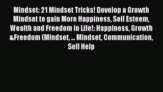 Read Mindset: 21 Mindset Tricks! Develop a Growth Mindset to gain More Happiness Self Esteem