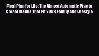 Read Meal Plan for Life: The Almost Automatic Way to Create Menus That Fit YOUR Family and