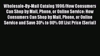 Read Wholesale-By-Mail Catalog 1996/How Consumers Can Shop by Mail Phone or Online Service: