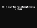 Read Wish I'd Known That... Tips for Taking Technology to College Ebook Free