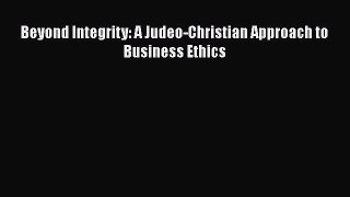 Read Beyond Integrity: A Judeo-Christian Approach to Business Ethics Ebook Free