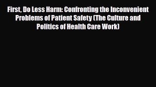 Download First Do Less Harm: Confronting the Inconvenient Problems of Patient Safety (The Culture