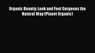 Download Organic Beauty: Look and Feel Gorgeous the Natural Way (Planet Organic) [Download]