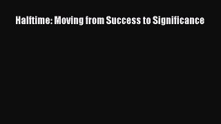 Read Halftime: Moving from Success to Significance PDF Free