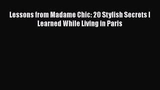 PDF Lessons from Madame Chic: 20 Stylish Secrets I Learned While Living in Paris [PDF] Online