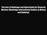 Read The Euro: A Challenge and Opportunity for Financial Markets (Routledge International Studies