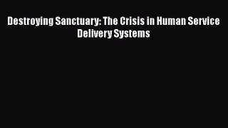 PDF Destroying Sanctuary: The Crisis in Human Service Delivery Systems Free Books