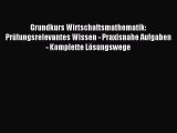 Read Grundkurs Wirtschaftsmathematik: Prüfungsrelevantes Wissen - Praxisnahe Aufgaben - Komplette