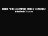 PDF Bodies Politics and African Healing: The Matter of Maladies in Tanzania Ebook