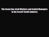 [PDF] The Seam Line: Arab Workers and Jewish Managers in the Israeli Textile Industry Download