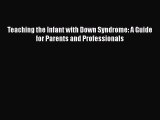 Download Teaching the Infant with Down Syndrome: A Guide for Parents and Professionals [PDF]