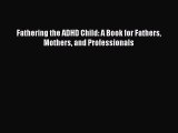 Download Fathering the ADHD Child: A Book for Fathers Mothers and Professionals [Read] Full
