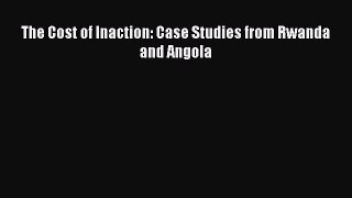 PDF The Cost of Inaction: Case Studies from Rwanda and Angola PDF Book Free
