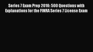 [PDF] Series 7 Exam Prep 2016: 500 Questions with Explanations for the FINRA Series 7 License