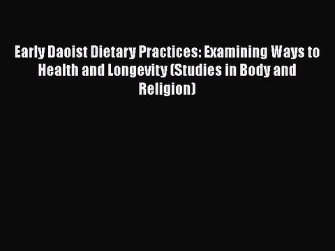 [PDF] Early Daoist Dietary Practices: Examining Ways to Health and Longevity (Studies in Body