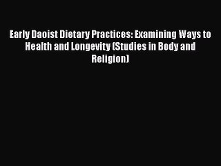 [PDF] Early Daoist Dietary Practices: Examining Ways to Health and Longevity (Studies in Body