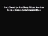 [PDF] Every Closed Eye Ain't Sleep: African American Perspectives on the Achievement Gap [Read]