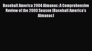 Read Baseball America 2004 Almanac: A Comprehensive Review of the 2003 Season (Baseball America's