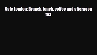 PDF Cafe London: Brunch lunch coffee and afternoon tea PDF Book Free