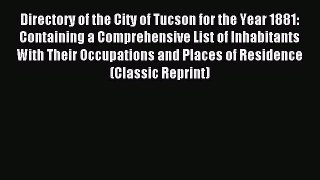 Read Directory of the City of Tucson for the Year 1881: Containing a Comprehensive List of