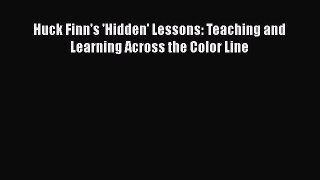 [PDF] Huck Finn's 'Hidden' Lessons: Teaching and Learning Across the Color Line [Read] Online