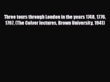 PDF Three tours through London in the years 1748 1776 1797 (The Colver lectures Brown University