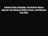 Read A Better Brain at Any Age: The Holistic Way to Improve Your Memory Reduce Stress and Sharpen