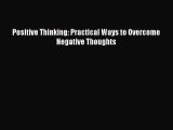 Read Positive Thinking: Practical Ways to Overcome Negative Thoughts Ebook Free