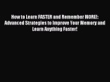 Read How to Learn FASTER and Remember MORE!: Advanced Strategies to Improve Your Memory and