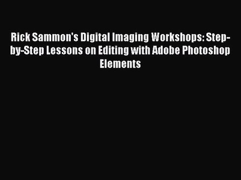 Read Rick Sammon's Digital Imaging Workshops: Step-by-Step Lessons on Editing with Adobe Photoshop