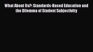 [PDF] What About Us?: Standards-Based Education and the Dilemma of Student Subjectivity [Read]
