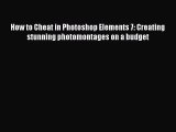 Read How to Cheat in Photoshop Elements 7: Creating stunning photomontages on a budget Ebook