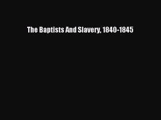 Read The Baptists And Slavery 1840-1845 Ebook Free