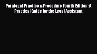 Read Paralegal Practice & Procedure Fourth Edition: A Practical Guide for the Legal Assistant