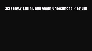 Read Scrappy: A Little Book About Choosing to Play Big Ebook Free