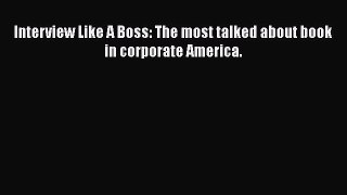 Download Interview Like A Boss: The most talked about book in corporate America. Ebook Online