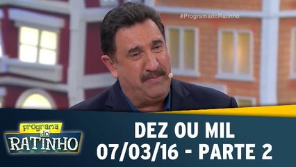 Dez Ou Mil - 07.03.16 - Parte 2